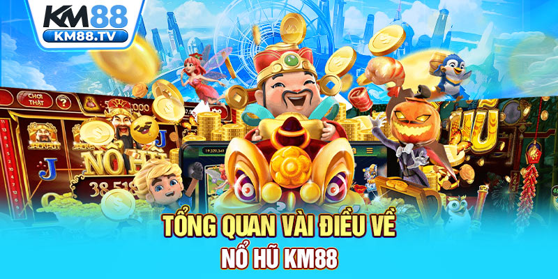 Tổng quan vài điều về nổ hũ km88