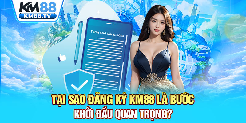 Tại sao đăng ký KM88 là bước khởi đầu quan trọng?