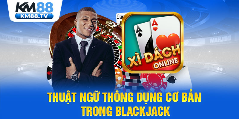 Thuật ngữ thông dụng cơ bản trong Blackjack