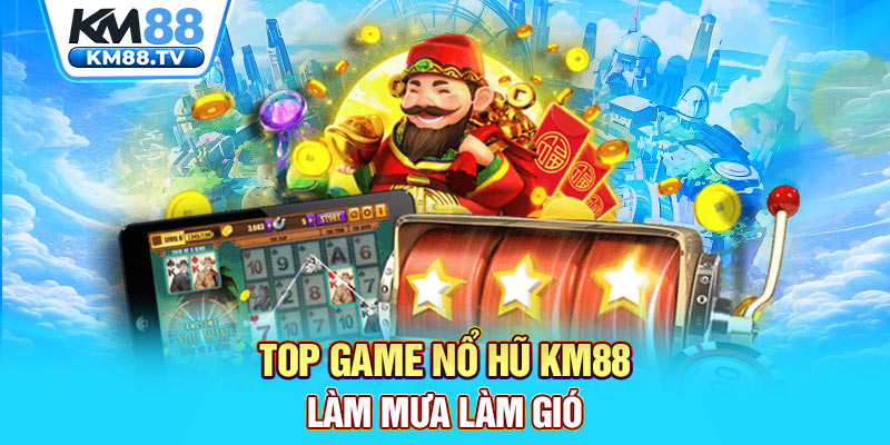 Top game nổ hũ km88 làm mưa làm gió