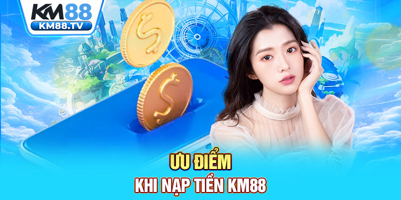 Ưu điểm khi nạp tiền km88