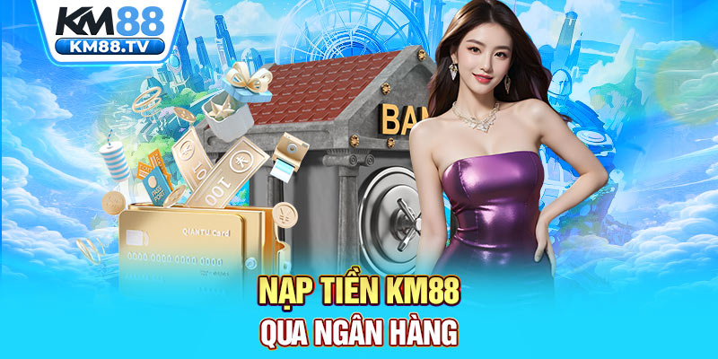 Nạp tiền km88 qua ngân hàng