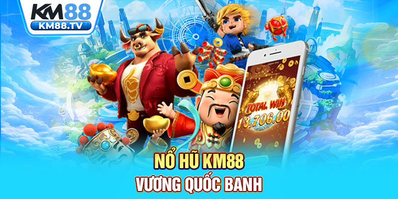 Nổ hũ km88 Vương Quốc Banh