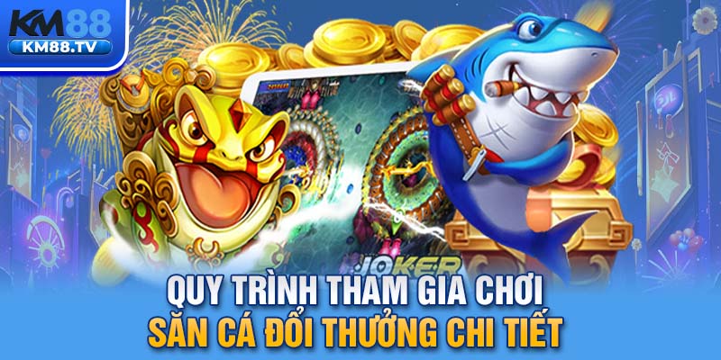 Quy trình tham gia chơi săn cá đổi thưởng chi tiết