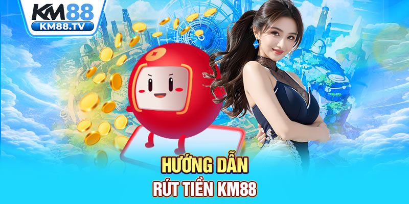 Hướng dẫn rút tiền km88