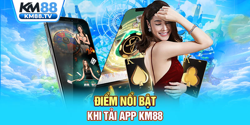 Điểm nổi bật khi tải app KM88