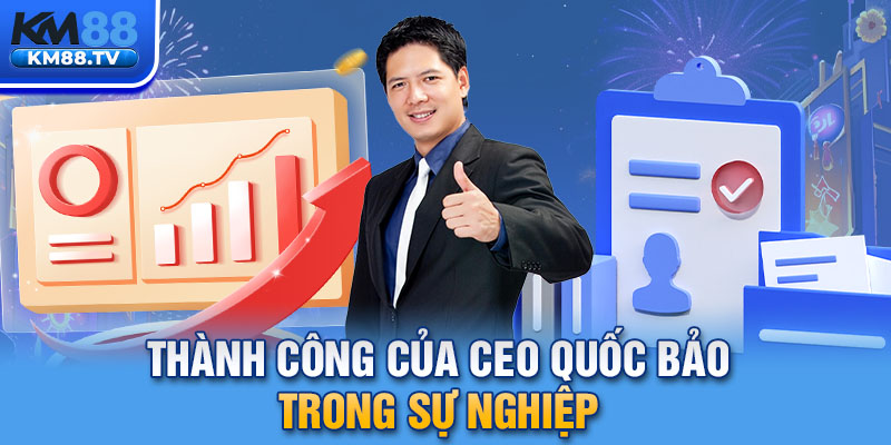 Thành công của CEO Quốc bảo trong sự nghiệp