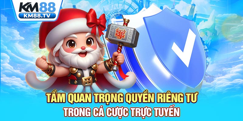 Tầm quan trọng quyền riêng tư trong cá cược trực tuyến