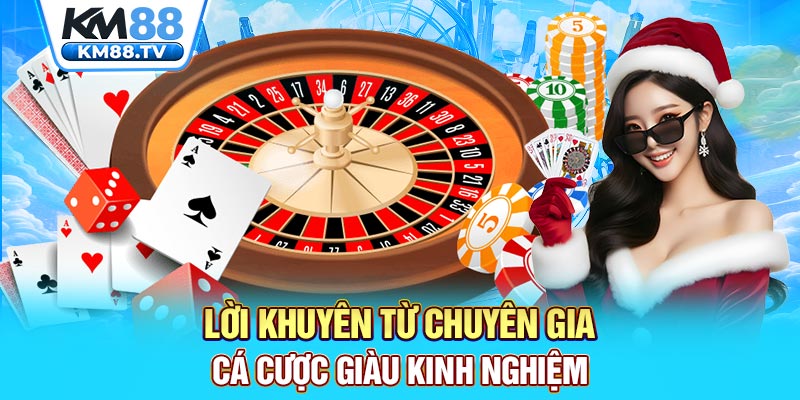 Lời khuyên từ chuyên gia cá cược giàu kinh nghiệm