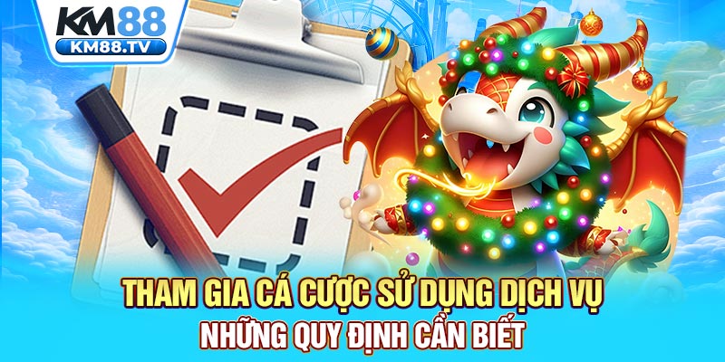 Tham gia cá cược sử dụng dịch vụ những quy định cần biết